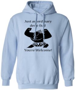 Just An Ordinary Demi Dad You're Welcome T Shirts Hoodies Long Sleeve 7