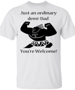 Just An Ordinary Demi Dad You're Welcome T Shirts Hoodies Long Sleeve 8