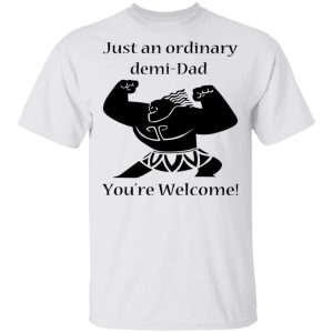 Just An Ordinary Demi Dad You're Welcome T Shirts Hoodies Long Sleeve 8