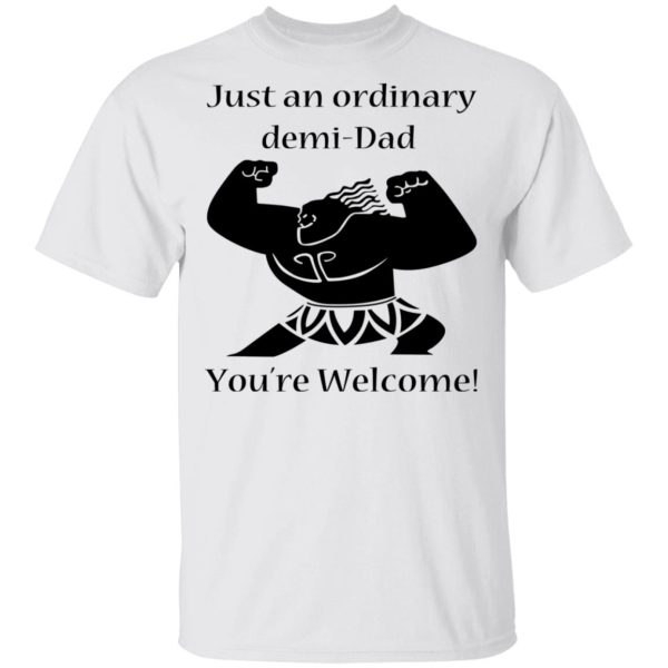 Just An Ordinary Demi-Dad You’re Welcome T-Shirts, Hoodies, Long Sleeve