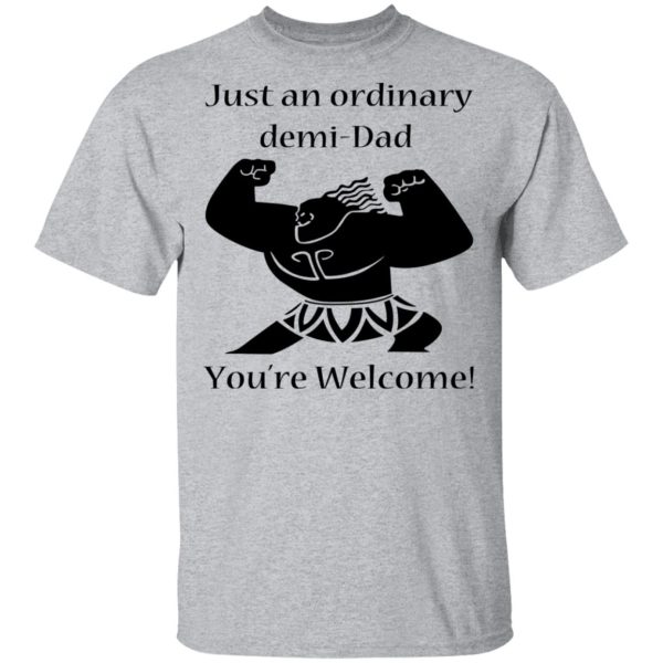 Just An Ordinary Demi-Dad You’re Welcome T-Shirts, Hoodies, Long Sleeve