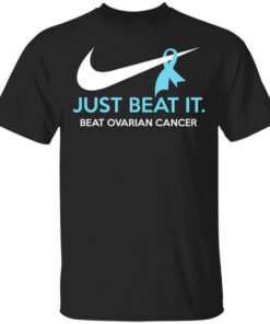 Just Beat It Beat Ovarian Cancer Gift T Shirts Hoodies Long Sleeve 1