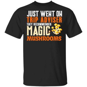 Just Went On Trip Adviser They Recommended Magic MushRooms T-Shirts, Hoodies, Long Sleeve