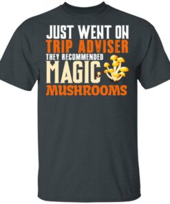 Just Went On Trip Adviser They Recommended Magic MushRooms T-Shirts, Hoodies, Long Sleeve 1 Just Went On Trip Adviser They Recommended Magic MushRooms T Shirts Hoodies Long Sleeve 10