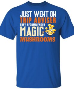 Just Went On Trip Adviser They Recommended Magic MushRooms T-Shirts, Hoodies, Long Sleeve 3 Just Went On Trip Adviser They Recommended Magic MushRooms T Shirts Hoodies Long Sleeve 12