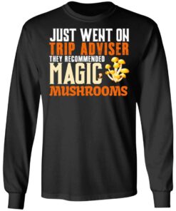 Just Went On Trip Adviser They Recommended Magic MushRooms T-Shirts, Hoodies, Long Sleeve 8 Just Went On Trip Adviser They Recommended Magic MushRooms T Shirts Hoodies Long Sleeve 5