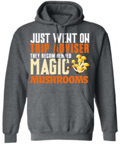 Just Went On Trip Adviser They Recommended Magic MushRooms T-Shirts, Hoodies, Long Sleeve 11 Just Went On Trip Adviser They Recommended Magic MushRooms T Shirts Hoodies Long Sleeve 8