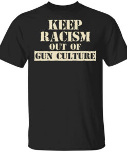Keep Racism Out Of Gun Culture T Shirts Hoodies Long Sleeve 1