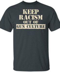 Keep Racism Out Of Gun Culture T-Shirts, Hoodies, Long Sleeve 1 Keep Racism Out Of Gun Culture T Shirts Hoodies Long Sleeve 10
