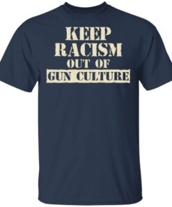 Keep Racism Out Of Gun Culture T-Shirts, Hoodies, Long Sleeve 2 Keep Racism Out Of Gun Culture T Shirts Hoodies Long Sleeve 11