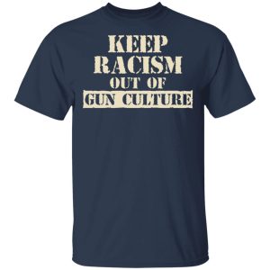 Keep Racism Out Of Gun Culture T Shirts Hoodies Long Sleeve 11