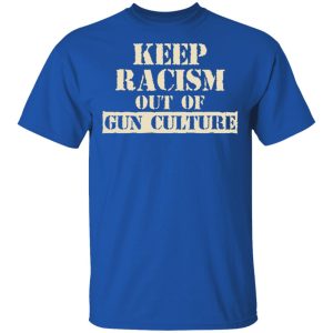 Keep Racism Out Of Gun Culture T Shirts Hoodies Long Sleeve 12