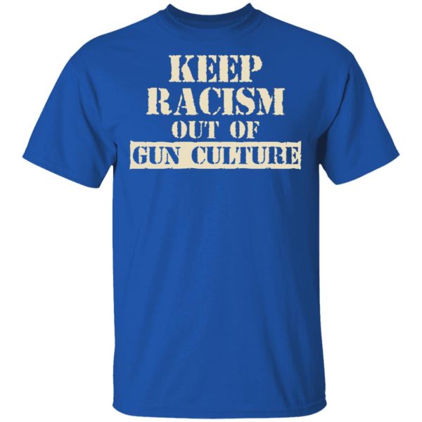 Keep Racism Out Of Gun Culture T-Shirts, Hoodies, Long Sleeve