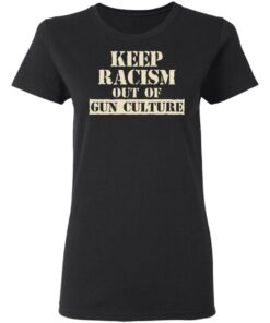 Keep Racism Out Of Gun Culture T-Shirts, Hoodies, Long Sleeve 4 Keep Racism Out Of Gun Culture T Shirts Hoodies Long Sleeve 13