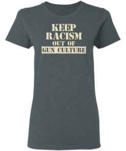 Keep Racism Out Of Gun Culture T-Shirts, Hoodies, Long Sleeve 5 Keep Racism Out Of Gun Culture T Shirts Hoodies Long Sleeve 2
