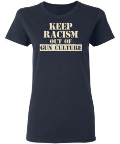 Keep Racism Out Of Gun Culture T-Shirts, Hoodies, Long Sleeve 6 Keep Racism Out Of Gun Culture T Shirts Hoodies Long Sleeve 3