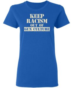 Keep Racism Out Of Gun Culture T-Shirts, Hoodies, Long Sleeve 7 Keep Racism Out Of Gun Culture T Shirts Hoodies Long Sleeve 4