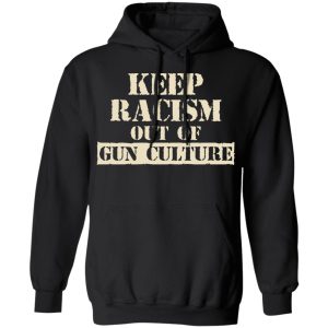 Keep Racism Out Of Gun Culture T Shirts Hoodies Long Sleeve 6