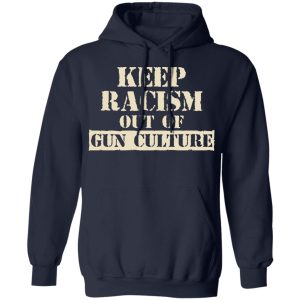 Keep Racism Out Of Gun Culture T Shirts Hoodies Long Sleeve 7