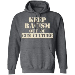 Keep Racism Out Of Gun Culture T Shirts Hoodies Long Sleeve 8