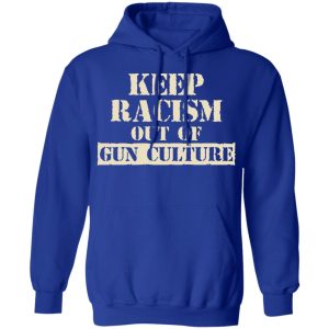 Keep Racism Out Of Gun Culture T Shirts Hoodies Long Sleeve 9