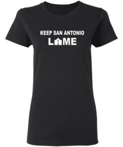 Keep San Antonio Lame T-Shirts, Hoodies, Long Sleeve 4 Keep San Antonio Lame T Shirts Hoodies Long Sleeve 13