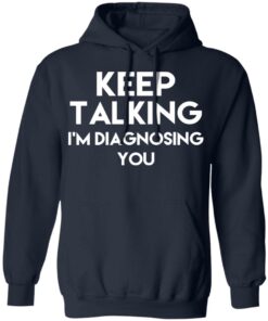 Keep Talking Im Diagnosing You T Shirts Hoodies Long Sleeve 7