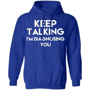 Keep Talking Im Diagnosing You T Shirts Hoodies Long Sleeve 9