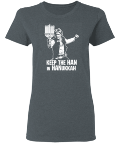 Keep The Han In Hanukkah T-Shirts, Hoodies 3 Keep The Han In Hanukkah T Shirts Hoodies 12