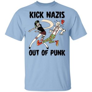 Kick Nazis Out Of Punk T-Shirts, Hoodies, Long Sleeve