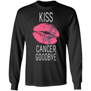 Kiss Cancer Goodbye Cancer T Shirts Hoodies Long Sleeve 5