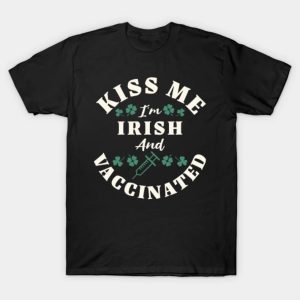Kiss Me I’m Irish And Vaccinated St Patrick’s Day shirt
