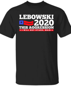 Lebowski 2020 This Aggression Will Not Stand Man T Shirts Hoodies Long Sleeve 1