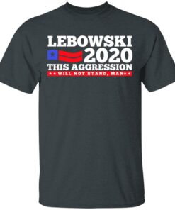 Lebowski 2020 This Aggression Will Not Stand Man T Shirts Hoodies Long Sleeve 10
