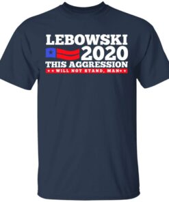 Lebowski 2020 This Aggression Will Not Stand Man T Shirts Hoodies Long Sleeve 11