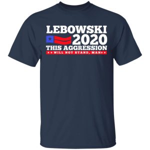 Lebowski 2020 This Aggression Will Not Stand Man T Shirts Hoodies Long Sleeve 11