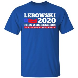 Lebowski 2020 This Aggression Will Not Stand Man T Shirts Hoodies Long Sleeve 12