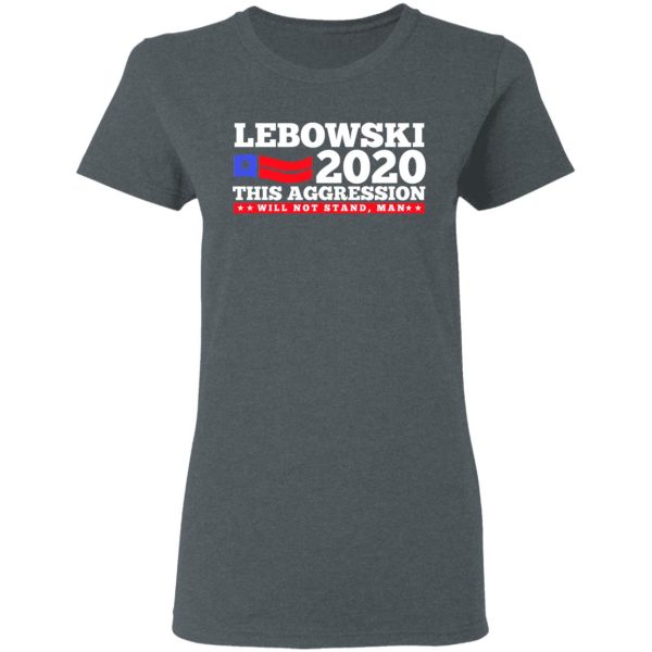 Lebowski 2020 This Aggression Will Not Stand Man T-Shirts, Hoodies, Long Sleeve