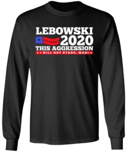 Lebowski 2020 This Aggression Will Not Stand Man T Shirts Hoodies Long Sleeve 5