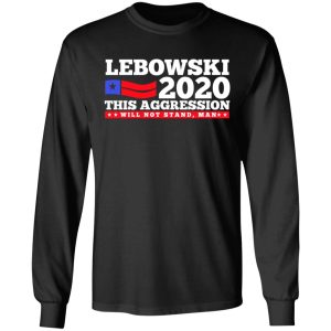 Lebowski 2020 This Aggression Will Not Stand Man T Shirts Hoodies Long Sleeve 5