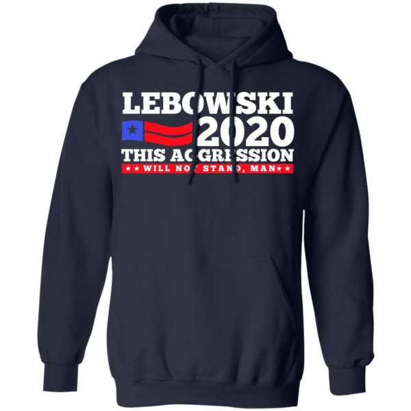 Lebowski 2020 This Aggression Will Not Stand Man T-Shirts, Hoodies, Long Sleeve