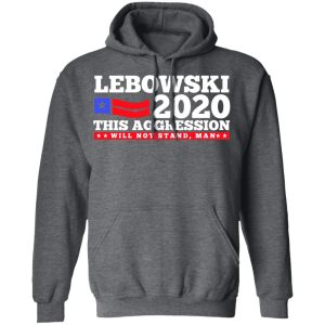 Lebowski 2020 This Aggression Will Not Stand Man T Shirts Hoodies Long Sleeve 8