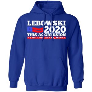 Lebowski 2020 This Aggression Will Not Stand Man T Shirts Hoodies Long Sleeve 9