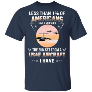 Less Than ! Of Americans Have Ever Seen The Sun Set From A USAF Aircraft I Have T Shirts Hoodies Long Sleeve 11