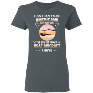 Less Than ! Of Americans Have Ever Seen The Sun Set From A USAF Aircraft I Have T Shirts Hoodies Long Sleeve 2