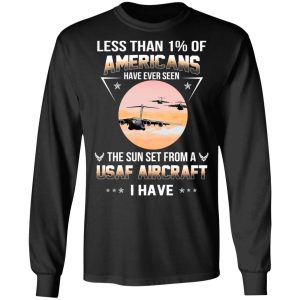 Less Than ! Of Americans Have Ever Seen The Sun Set From A USAF Aircraft I Have T Shirts Hoodies Long Sleeve 5