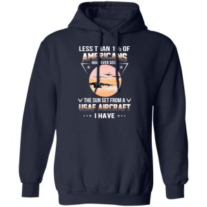 Less Than ! Of Americans Have Ever Seen The Sun Set From A USAF Aircraft I Have T Shirts Hoodies Long Sleeve 7