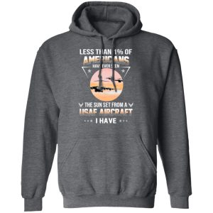 Less Than ! Of Americans Have Ever Seen The Sun Set From A USAF Aircraft I Have T Shirts Hoodies Long Sleeve 8