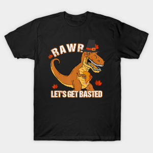 Lets Get Basted Dinosaur Funny Thanksgiving RAWR T Shirt 1