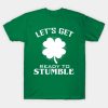 Lets Get Ready To Stumble St Pattys Day T-Shirt